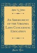 An Abridgment of the Virginia Laws Concerning Education (Classic Reprint)