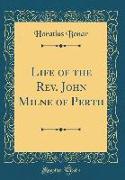 Life of the Rev. John Milne of Perth (Classic Reprint)