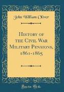 History of the Civil War Military Pensions, 1861-1865 (Classic Reprint)