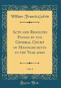 Acts and Resolves Passed by the General Court of Massachusetts in the Year 2000, Vol. 1 (Classic Reprint)
