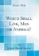 Which Shall Live, Men or Animals? (Classic Reprint)