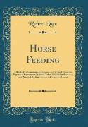 Horse Feeding: A Book of Information and Suggestion Gathered from the Reports of Experiment Stations, Other Official Publications, an