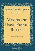 Making and Using Peanut Butter (Classic Reprint)