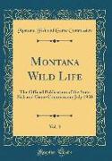 Montana Wild Life, Vol. 3: The Official Publication of the State Fish and Game Commission, July 1930 (Classic Reprint)