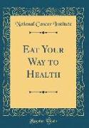Eat Your Way to Health (Classic Reprint)
