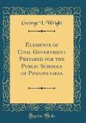 Elements of Civil Government Prepared for the Public Schools of Pennsylvania (Classic Reprint)