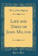 Life and Times of John Milton (Classic Reprint)