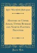 History of Upper Assam, Upper Burmah and North-Eastern Frontier (Classic Reprint)