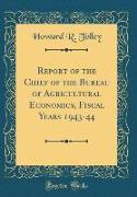 Report of the Chief of the Bureau of Agricultural Economics, Fiscal Years 1943-44 (Classic Reprint)