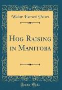 Hog Raising in Manitoba (Classic Reprint)