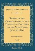 Report of the Commissioners of the District of Columbia for the Year Ended June 30, 1897, Vol. 1 (Classic Reprint)