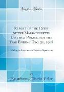 Report of the Chief of the Massachusetts District Police, for the Year Ending Dec. 31, 1908