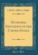 Municipal Sanitation in the United States (Classic Reprint)