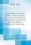 Indice Delle Quistioni di Dritto Trattate Dalla R. Avvocatura Erariale di Napoli Nelle Allegazioni Difensive Messe a Stampa nell'Anno 1885 (Classic Reprint)