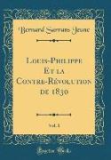 Louis-Philippe Et la Contre-Révolution de 1830, Vol. 1 (Classic Reprint)