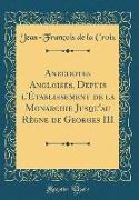 Anecdotes Angloises, Depuis l'Établissement de la Monarchie Jusqu'au Règne de Georges III (Classic Reprint)