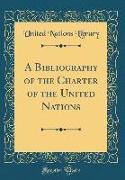 A Bibliography of the Charter of the United Nations (Classic Reprint)