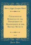 Catalogue of Romances in the Department of Manuscripts in the British Museum, Vol. 1 (Classic Reprint)