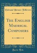 The English Madrigal Composers (Classic Reprint)