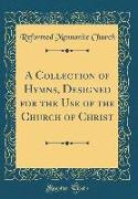 A Collection of Hymns, Designed for the Use of the Church of Christ (Classic Reprint)