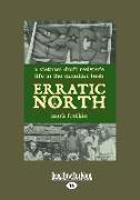 Erratic North: A Vietnam Draft Resister's Life in the Canadian Bush (Large Print 16pt)