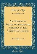 An Historical Sketch of Sacerdotal Celibacy in the Christian Church (Classic Reprint)