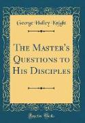 The Master's Questions to His Disciples (Classic Reprint)