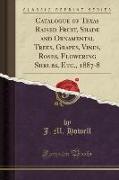 Catalogue of Texas Raised Fruit, Shade and Ornamental Trees, Grapes, Vines, Roses, Flowering Shrubs, Etc., 1887-8 (Classic Reprint)