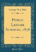 Public Ledger Almanac, 1876 (Classic Reprint)