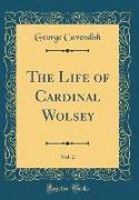 The Life of Cardinal Wolsey, Vol. 2 (Classic Reprint)