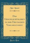 Das Geschlechtsleben in der Deutschen Vergangenheit (Classic Reprint)