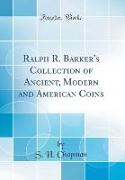 Ralph R. Barker's Collection of Ancient, Modern and American Coins (Classic Reprint)
