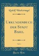 Urkundenbuch der Stadt Basel, Vol. 4 (Classic Reprint)