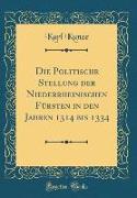 Die Politische Stellung der Niederrheinischen Fürsten in den Jahren 1314 bis 1334 (Classic Reprint)