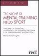 Tecniche di mental training nello sport. Vincere la tensione, aumentare la concentrazione e la performance agonistica