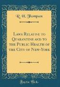 Laws Relative to Quarantine and to the Public Health of the City of New-York (Classic Reprint)