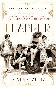 Flapper: A Madcap Story of Sex, Style, Celebrity, and the Women Who Made America Modern