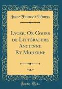 Lycée, Or Cours de Littérature Ancienne Et Moderne, Vol. 9 (Classic Reprint)