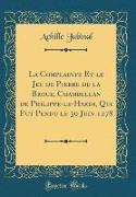 La Complainte Et le Jeu de Pierre de la Broce, Chambellan de Philippe-le-Hardi, Qui Fut Pendu le 30 Juin 1278 (Classic Reprint)