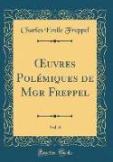OEuvres Polémiques de Mgr Freppel, Vol. 6 (Classic Reprint)