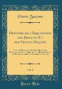 Histoire de l'Inquisition des Jésuites Et des Francs-Maçons, Vol. 1