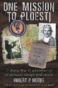 One Mission to Ploesti: A World War II Adventure of an Airman's Escape and Rescue