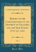 Report of the Commissioners of the District of Columbia for the Year Ended June 30, 1905, Vol. 1 (Classic Reprint)