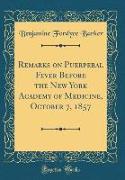 Remarks on Puerperal Fever Before the New York Academy of Medicine, October 7, 1857 (Classic Reprint)