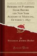 Remarks on Puerperal Fever Before the New York Academy of Medicine, October 7, 1857 (Classic Reprint)