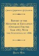 Report of the Minister of Education (Ontario) For the Year 1887, With the Statistics of 1886 (Classic Reprint)