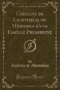 Caroline de Lichtfield, ou Mémoires d'une Famille Prussienne (Classic Reprint)