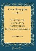 Outline for a Course in Agricultural Extension Education (Classic Reprint)