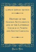 History of the German Settlements and of the Lutheran Church in North and South Carolina (Classic Reprint)