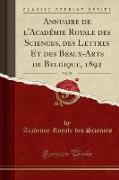 Annuaire de l'Académie Royale des Sciences, des Lettres Et des Beaux-Arts de Belgique, 1892, Vol. 58 (Classic Reprint)